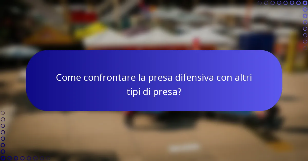 Come confrontare la presa difensiva con altri tipi di presa?