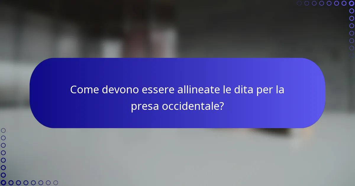 Come devono essere allineate le dita per la presa occidentale?