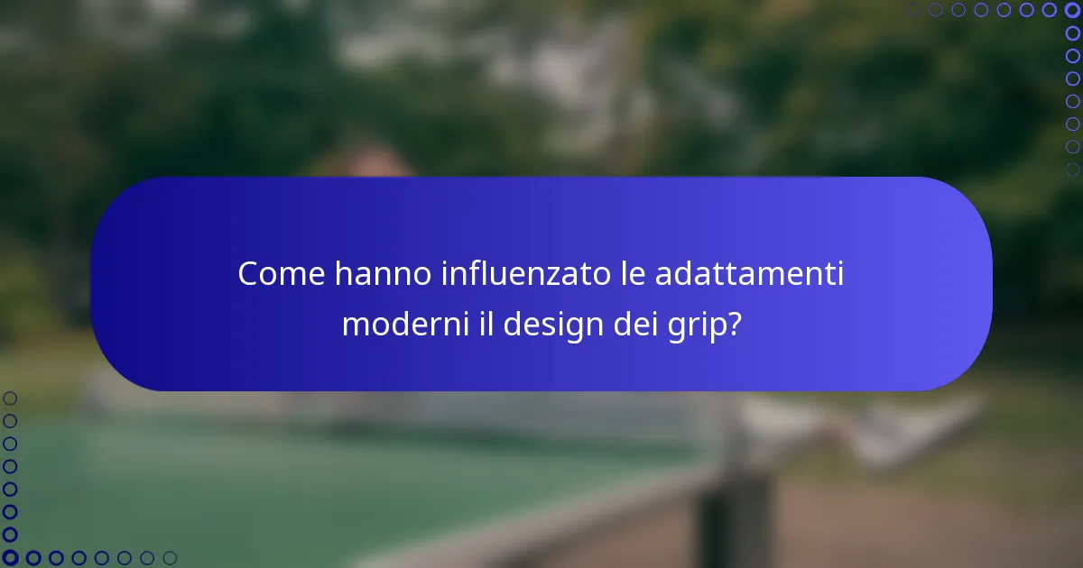 Come hanno influenzato le adattamenti moderni il design dei grip?