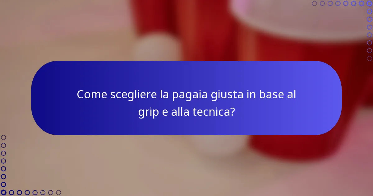Come scegliere la pagaia giusta in base al grip e alla tecnica?
