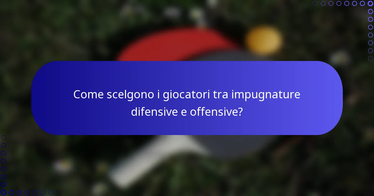Come scelgono i giocatori tra impugnature difensive e offensive?