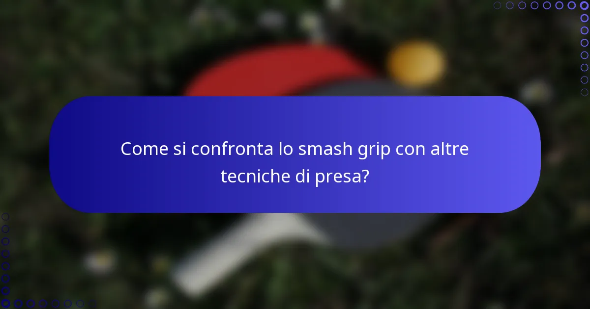 Come si confronta lo smash grip con altre tecniche di presa?