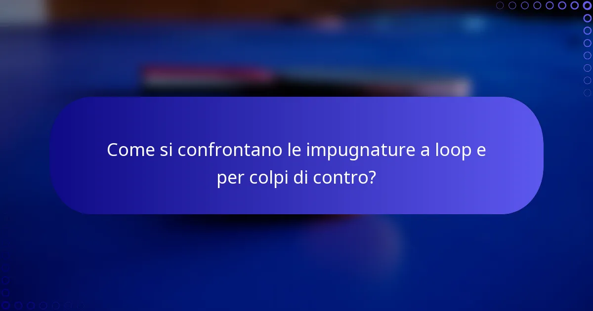 Come si confrontano le impugnature a loop e per colpi di contro?