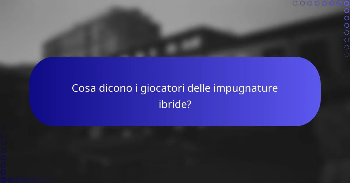 Cosa dicono i giocatori delle impugnature ibride?