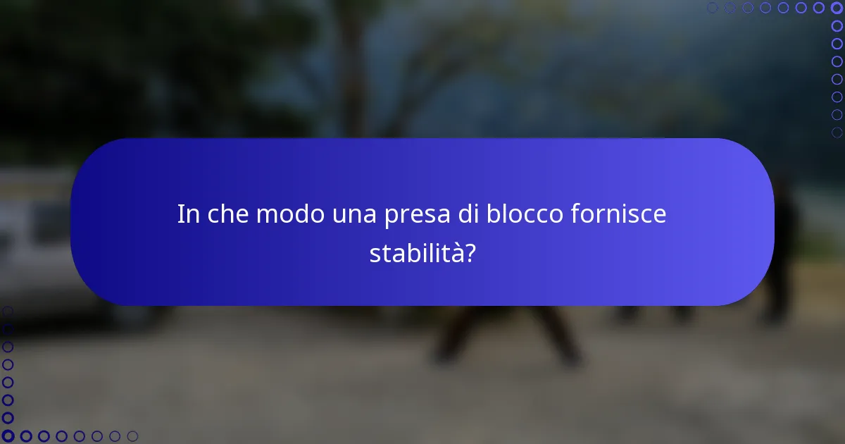 In che modo una presa di blocco fornisce stabilità?