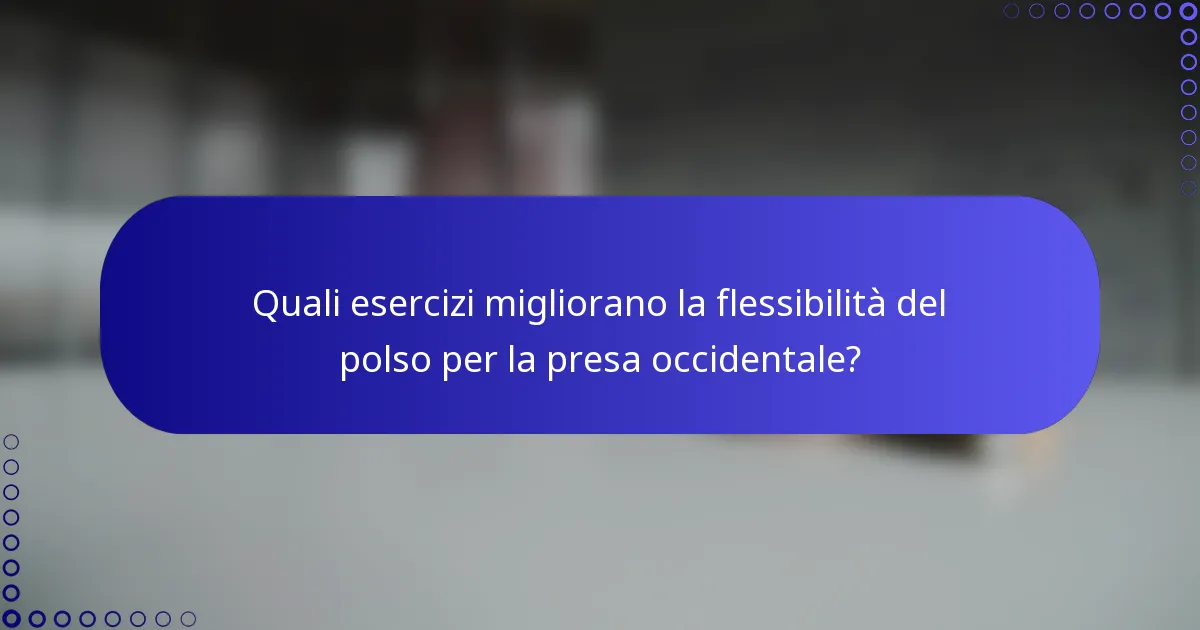 Quali esercizi migliorano la flessibilità del polso per la presa occidentale?