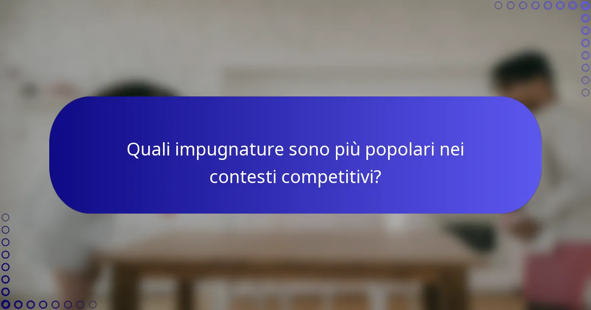 Quali impugnature sono più popolari nei contesti competitivi?