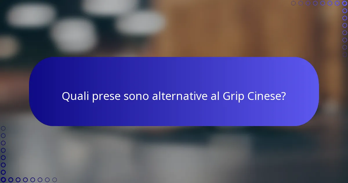 Quali prese sono alternative al Grip Cinese?