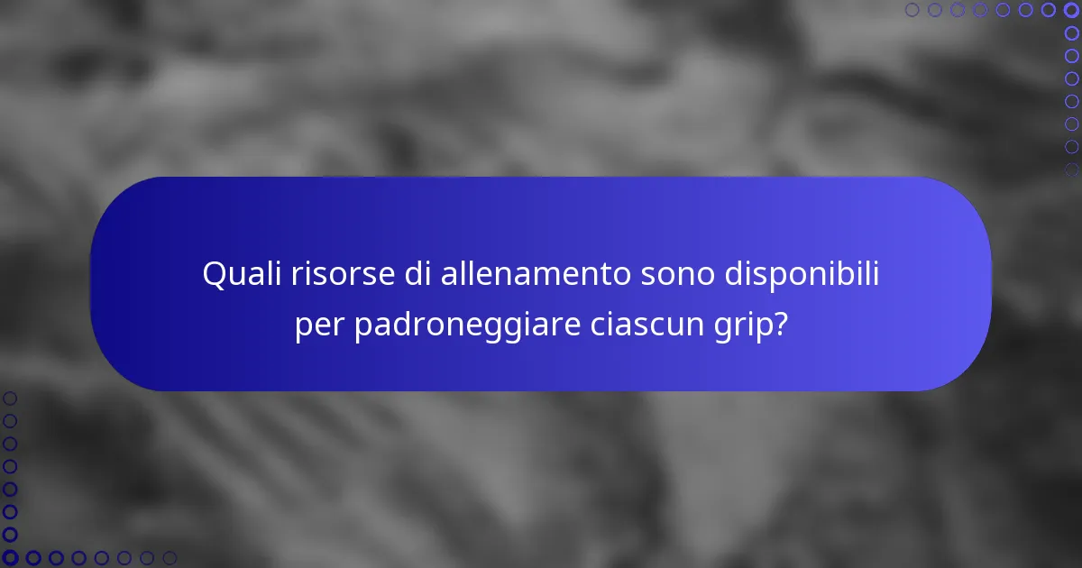 Quali risorse di allenamento sono disponibili per padroneggiare ciascun grip?