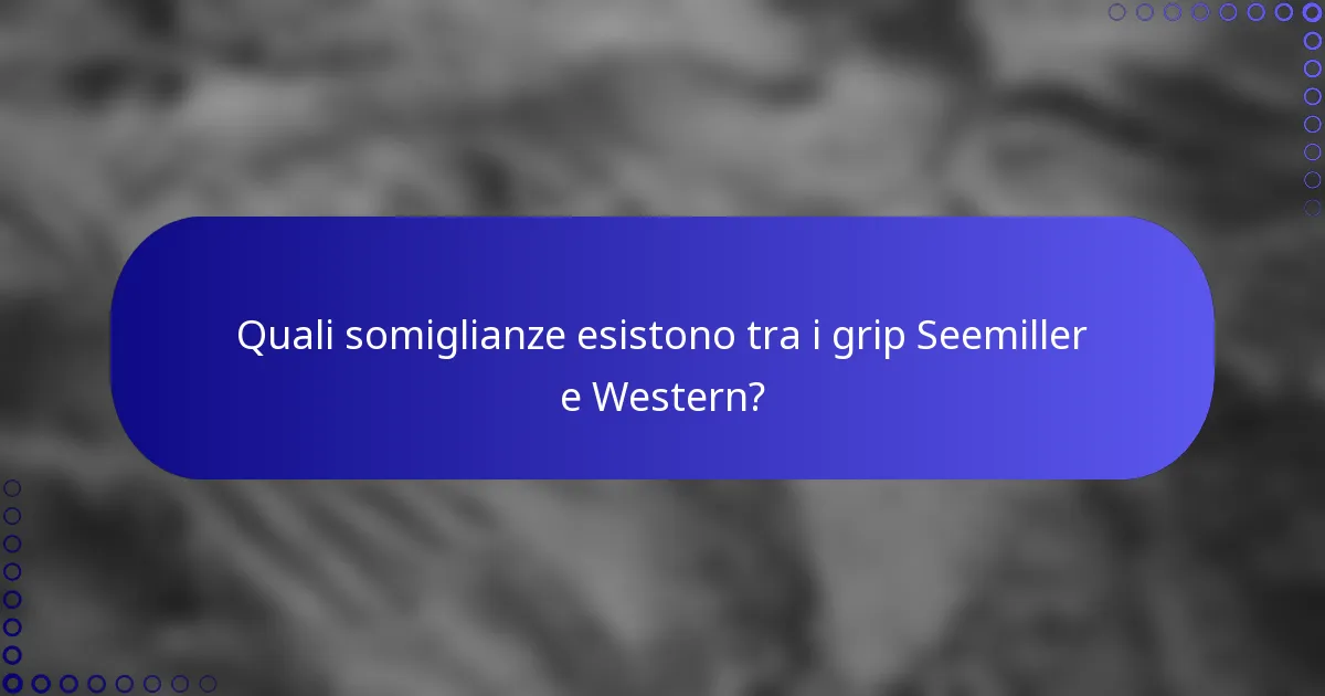 Quali somiglianze esistono tra i grip Seemiller e Western?