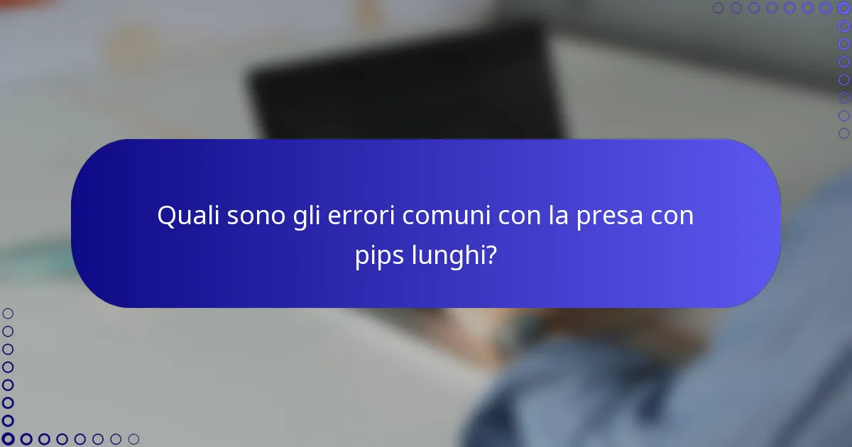 Quali sono gli errori comuni con la presa con pips lunghi?
