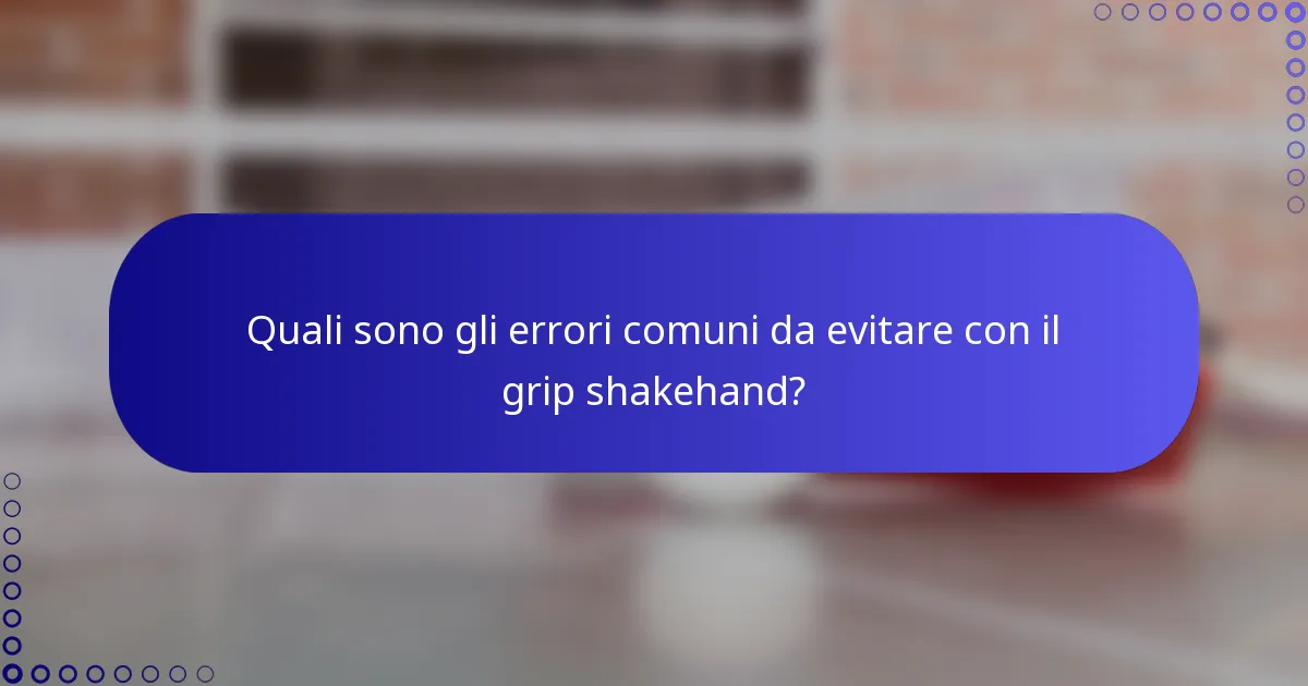 Quali sono gli errori comuni da evitare con il grip shakehand?