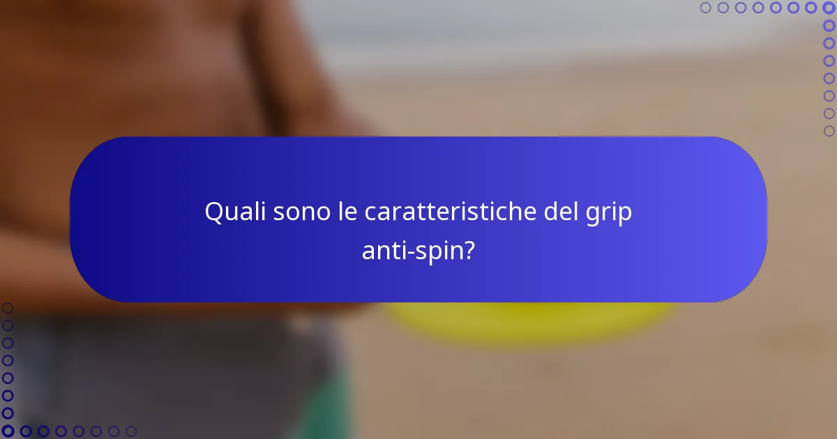 Quali sono le caratteristiche del grip anti-spin?