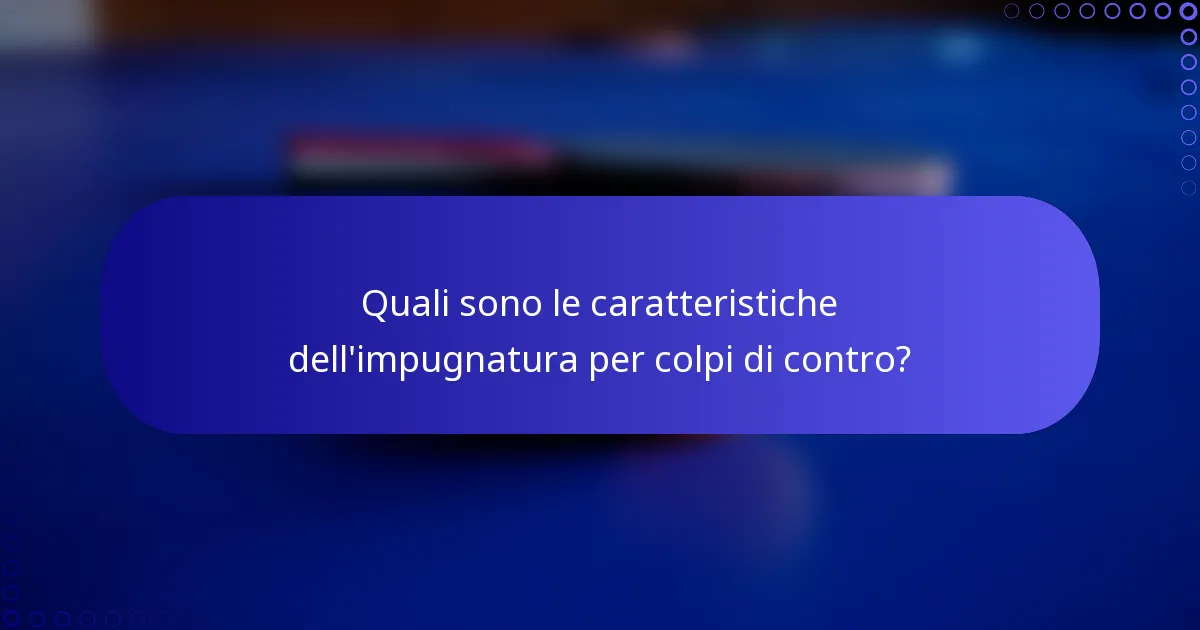 Quali sono le caratteristiche dell'impugnatura per colpi di contro?