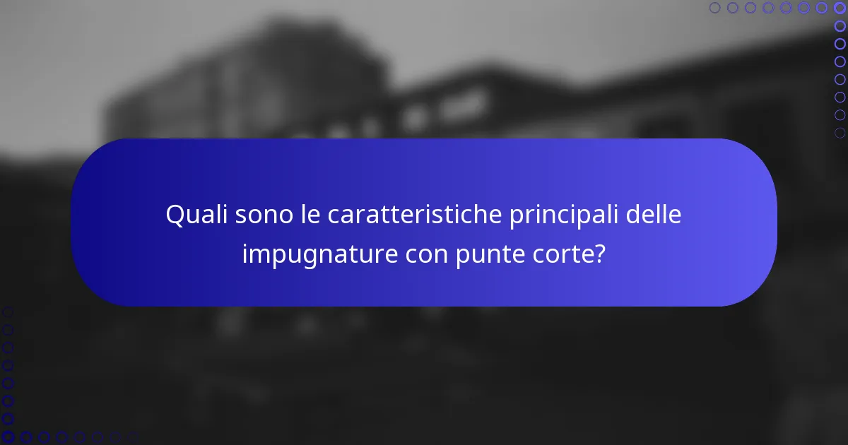 Quali sono le caratteristiche principali delle impugnature con punte corte?