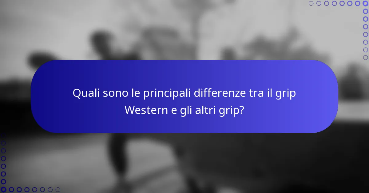 Quali sono le principali differenze tra il grip Western e gli altri grip?