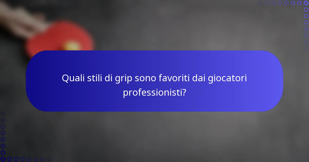 Quali stili di grip sono favoriti dai giocatori professionisti?