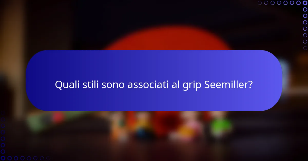 Quali stili sono associati al grip Seemiller?