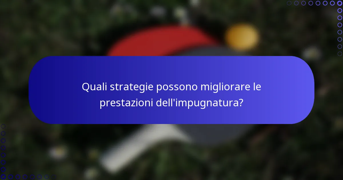 Quali strategie possono migliorare le prestazioni dell'impugnatura?