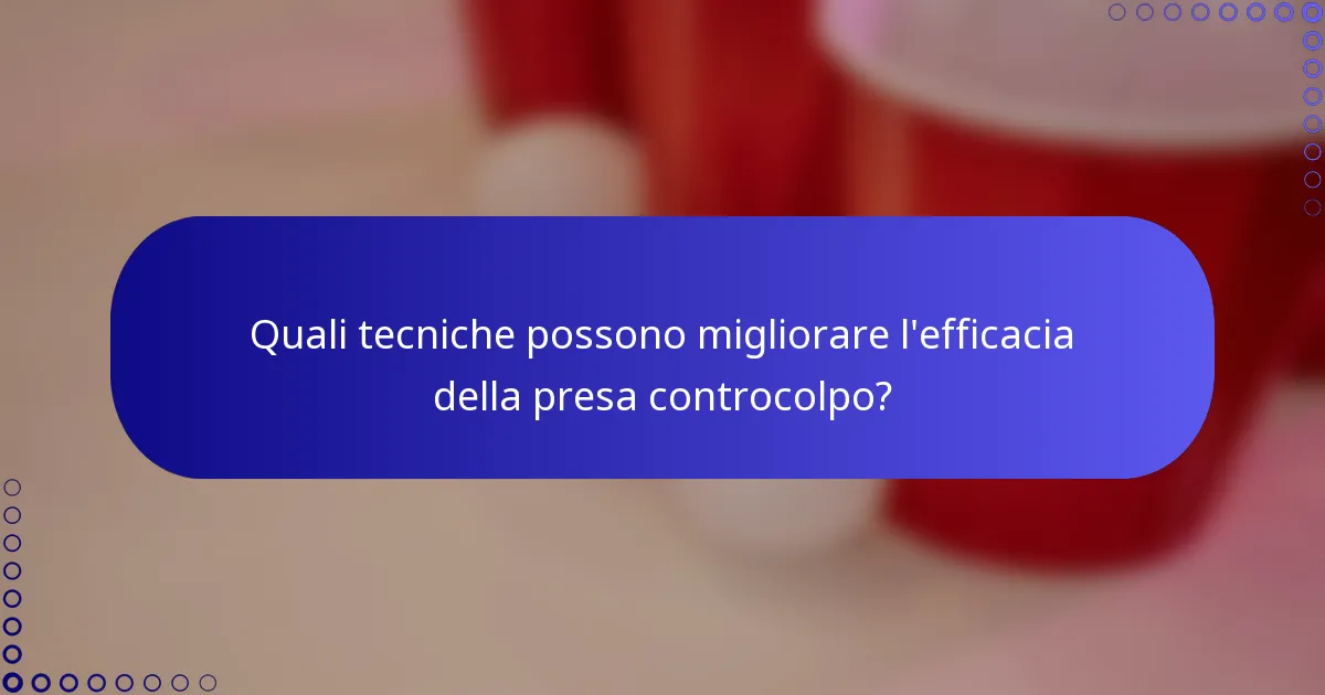 Quali tecniche possono migliorare l'efficacia della presa controcolpo?