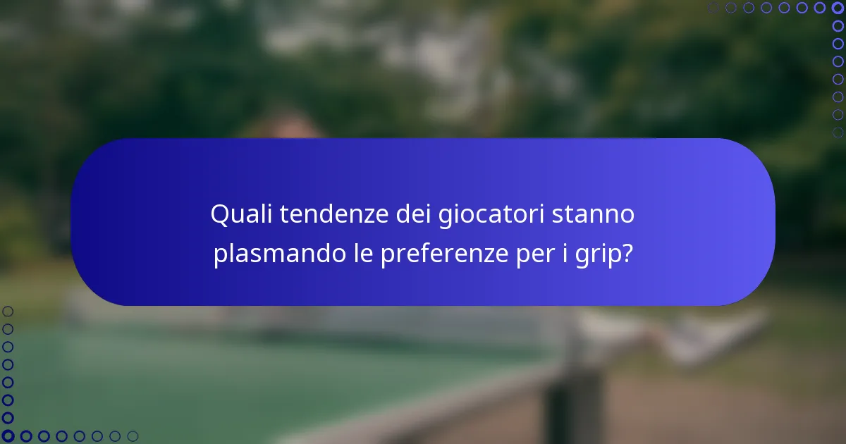 Quali tendenze dei giocatori stanno plasmando le preferenze per i grip?